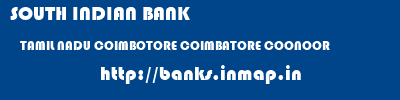 SOUTH INDIAN BANK  TAMIL NADU COIMBOTORE COIMBATORE COONOOR  banks information 